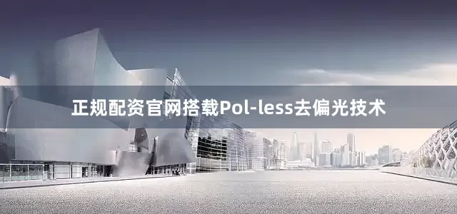 正规配资官网搭载Pol-less去偏光技术