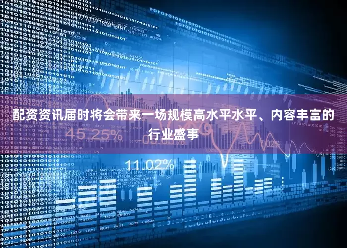 配资资讯届时将会带来一场规模高水平水平、内容丰富的行业盛事