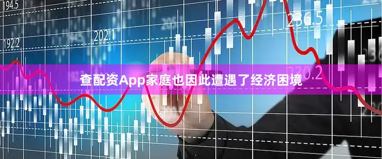 查配资App家庭也因此遭遇了经济困境