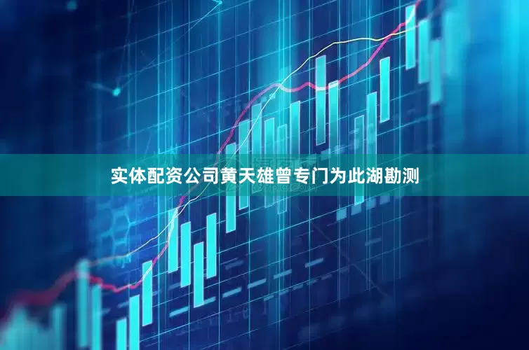 实体配资公司黄天雄曾专门为此湖勘测
