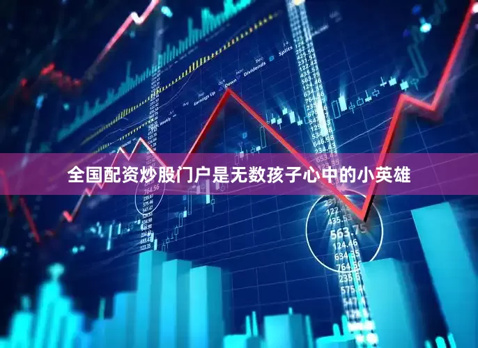 全国配资炒股门户是无数孩子心中的小英雄