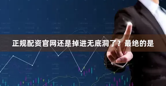 正规配资官网还是掉进无底洞了？最绝的是