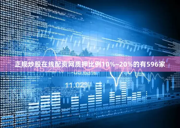正规炒股在线配资网质押比例10%~20%的有596家