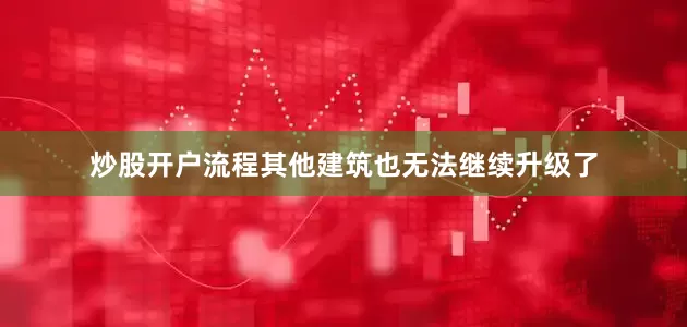 炒股开户流程其他建筑也无法继续升级了